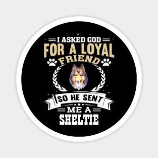 I asked God for a loyal friend so He sent me a Sheltie dog Magnet